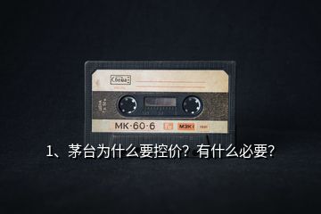 1、茅臺為什么要控價？有什么必要？