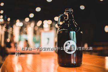 1、和茅臺一個香型的酒有什么，有沒有性價比高的？