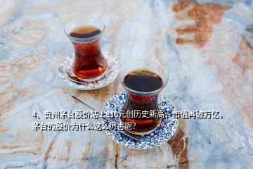 4、貴州茅臺股價站上810元創(chuàng)歷史新高，市值再破萬億，茅臺的股價為什么這么厲害呢？