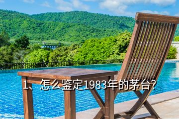 1、怎么鑒定1983年的茅臺？