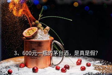 3、600元一瓶的茅臺酒，是真是假？