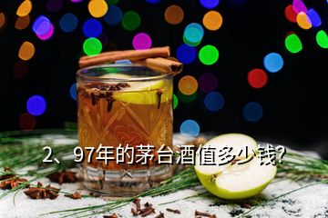 2、97年的茅臺酒值多少錢？