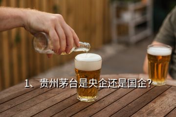 1、貴州茅臺是央企還是國企？