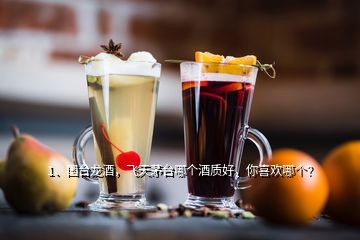 1、國臺龍酒，飛天茅臺哪個酒質(zhì)好，你喜歡哪個？