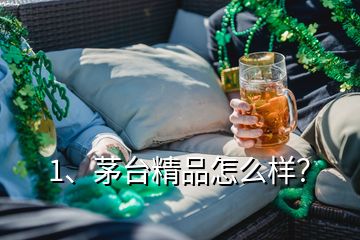 1、茅臺(tái)精品怎么樣？