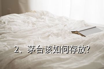 2、茅臺(tái)該如何存放？