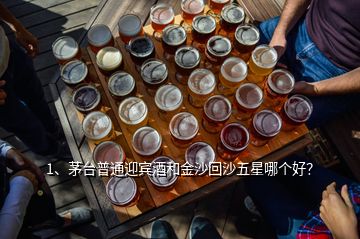 1、茅臺普通迎賓酒和金沙回沙五星哪個好？