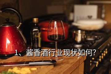 1、醬香酒行業(yè)現狀如何？