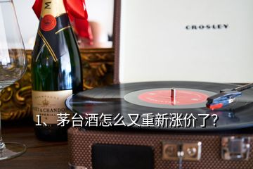 1、茅臺酒怎么又重新漲價了？