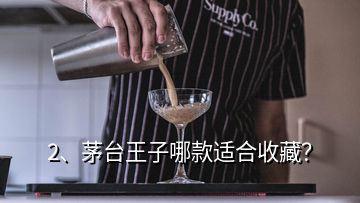 2、茅臺王子哪款適合收藏？