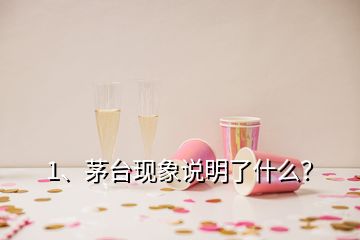 1、茅臺現(xiàn)象說明了什么？