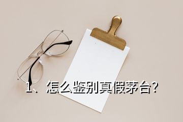 1、怎么鑒別真假茅臺(tái)？