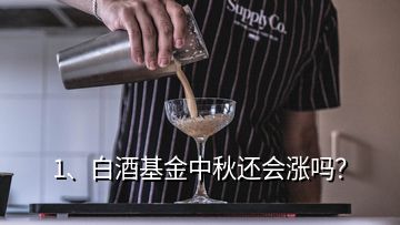 1、白酒基金中秋還會漲嗎？