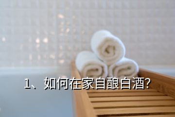 1、如何在家自釀白酒？