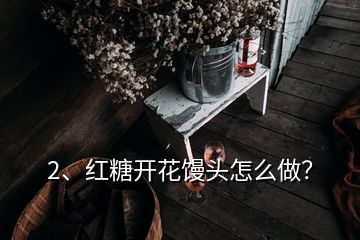 2、紅糖開(kāi)花饅頭怎么做？