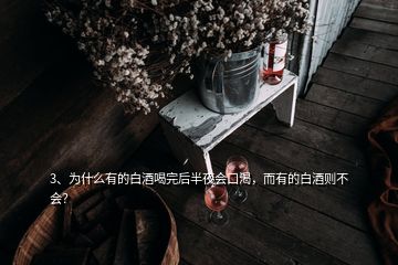 3、為什么有的白酒喝完后半夜會口渴，而有的白酒則不會？