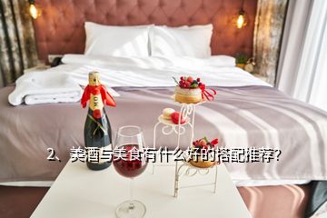 2、美酒與美食有什么好的搭配推薦？