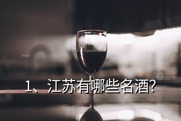 1、江蘇有哪些名酒？