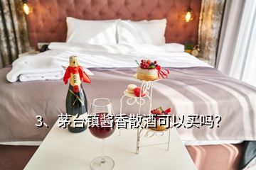 3、茅臺鎮(zhèn)醬香散酒可以買嗎？