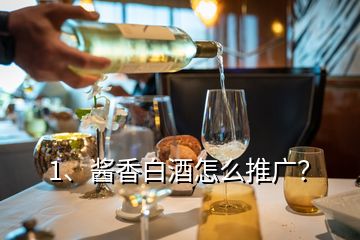 1、醬香白酒怎么推廣？