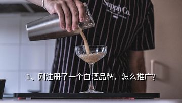 1、剛注冊了一個白酒品牌，怎么推廣？