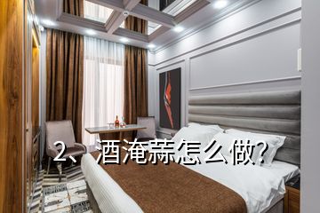 2、酒淹蒜怎么做？