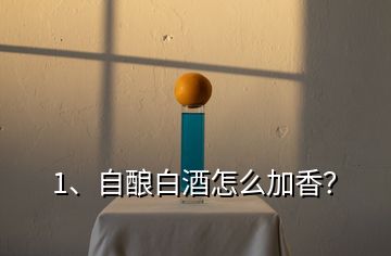 1、自釀白酒怎么加香？