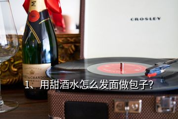 1、用甜酒水怎么發(fā)面做包子？