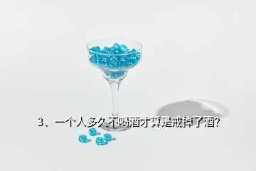 3、一個人多久不喝酒才算是戒掉了酒？