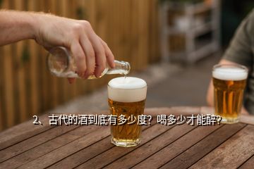 2、古代的酒到底有多少度？喝多少才能醉？