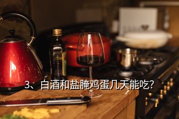 3、白酒和鹽腌雞蛋幾天能吃？