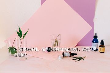 2、普通老百姓，在家喝哪種白酒比較好，實(shí)惠又保證質(zhì)量？