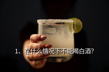 1、在什么情況下不能喝白酒？