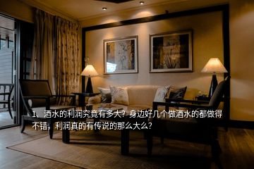 1、酒水的利潤究竟有多大？身邊好幾個(gè)做酒水的都做得不錯(cuò)，利潤真的有傳說的那么大么？