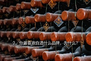 2、你最喜歡白酒什么品牌，為什么？