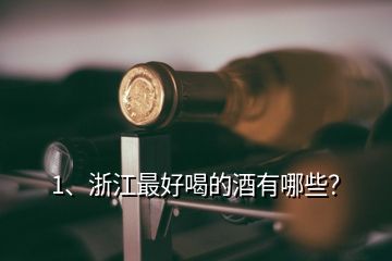 1、浙江最好喝的酒有哪些？