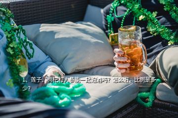 1、蓮子、枸杞和人參能一起泡酒嗎？怎么泡，比例是多少？