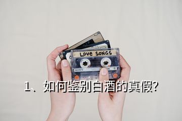 1、如何鑒別白酒的真假？