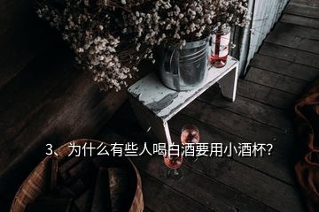 3、為什么有些人喝白酒要用小酒杯？