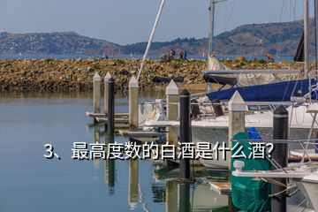 3、最高度數(shù)的白酒是什么酒？