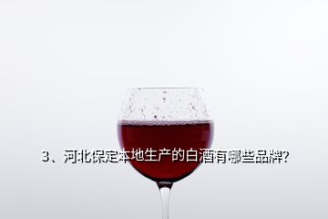 3、河北保定本地生產(chǎn)的白酒有哪些品牌？