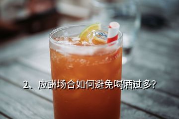 2、應酬場合如何避免喝酒過多？