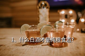 1、什么白酒才是純糧食酒？