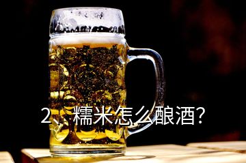 2、糯米怎么釀酒？