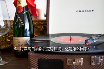 4、每次喝白酒都會(huì)覺得口渴，這是怎么回事？