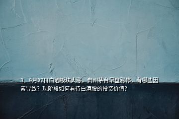 3、9月27日白酒板塊大漲，貴州茅臺早盤漲停，有哪些因素導(dǎo)致？現(xiàn)階段如何看待白酒股的投資價值？