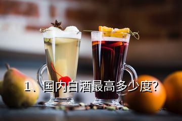 1、國內(nèi)白酒最高多少度？