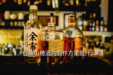 1、自釀山楂酒的制作方法是什么？