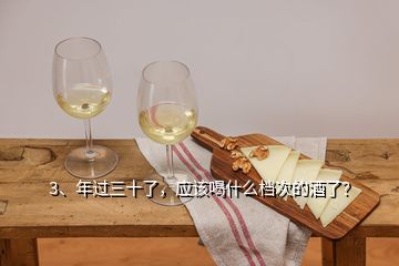 3、年過三十了，應(yīng)該喝什么檔次的酒了？