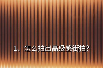 1、怎么拍出高級感街拍？